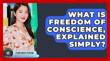 What Is Freedom Of Conscience, Explained Simply? - Learn About Atheism