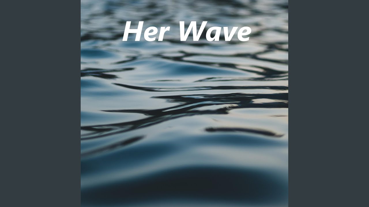 Her Wave YouTube her-wave-youtube