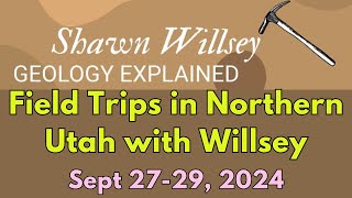 Northern Utah Geology Field Trips With Willsey: Sept 27-29, 2024