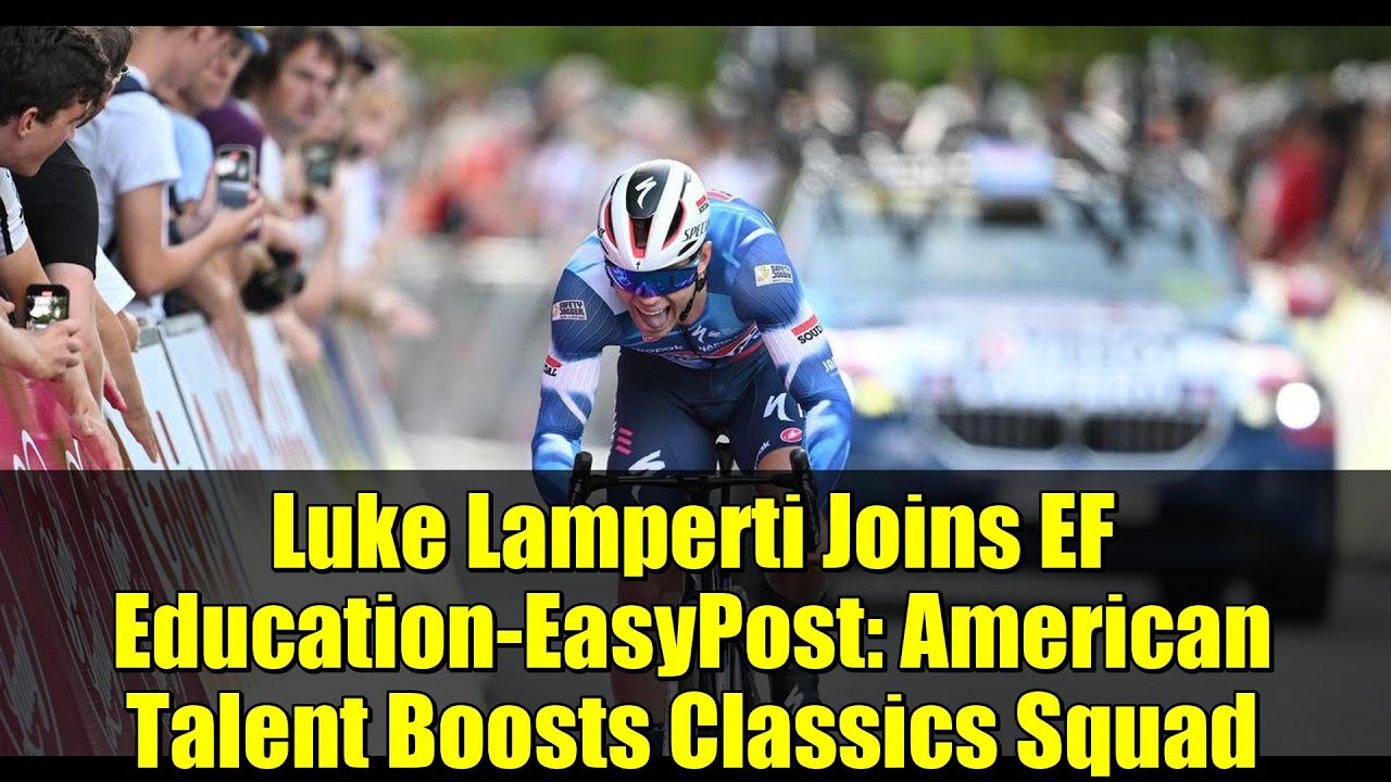 Luke Lamperti Joins EF Education-EasyPost: American Talent Boosts Classics Squad