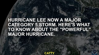 Hurricane Lee now a major Category 5 storm. Here's what to know about the "powerful" major hurricane