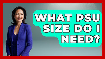What PSU Size Do I Need? - Your Computer Companion