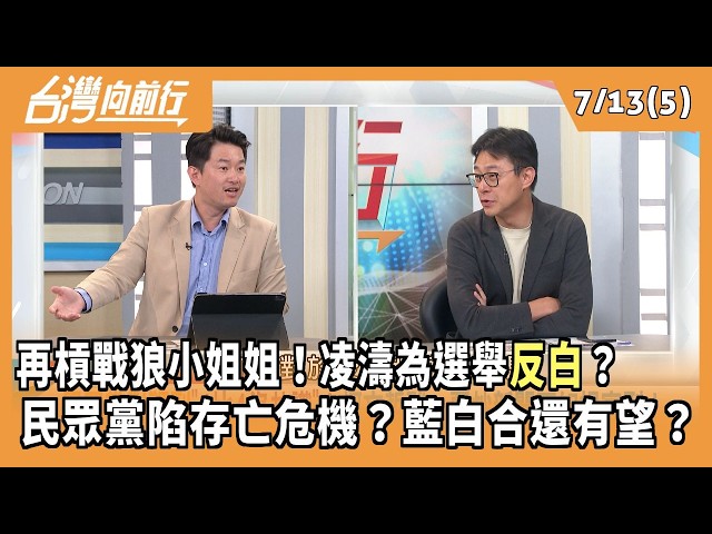 再槓戰狼小姐姐！凌濤為選舉反白？ 民眾黨陷存亡危機？藍白合還有望？2026.07.13【台灣向前行 Part5】