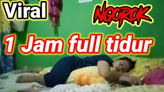 viral 1 jam full tidur sampai ngorok