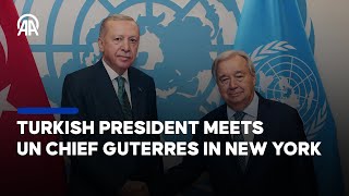 Turkish President Recep Tayyip Erdogan met with UN Secretary-General Antonio Guterres in New York