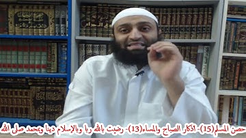 شرح حصن المسلم(15)- أذكار الصباح والمساء(13)- رضيت بالله رباً-عمرو صلاح شافع