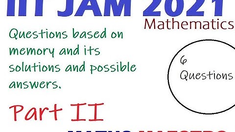JAM 2021 Memory based Questions Mathematics Part II Covering Six Questtions
