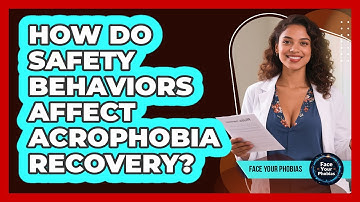 How Do Safety Behaviors Affect Acrophobia Recovery? - Face Your Phobias