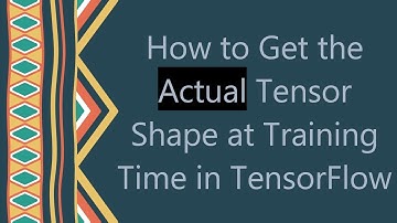 How to Get the Actual Tensor Shape at Training Time in TensorFlow