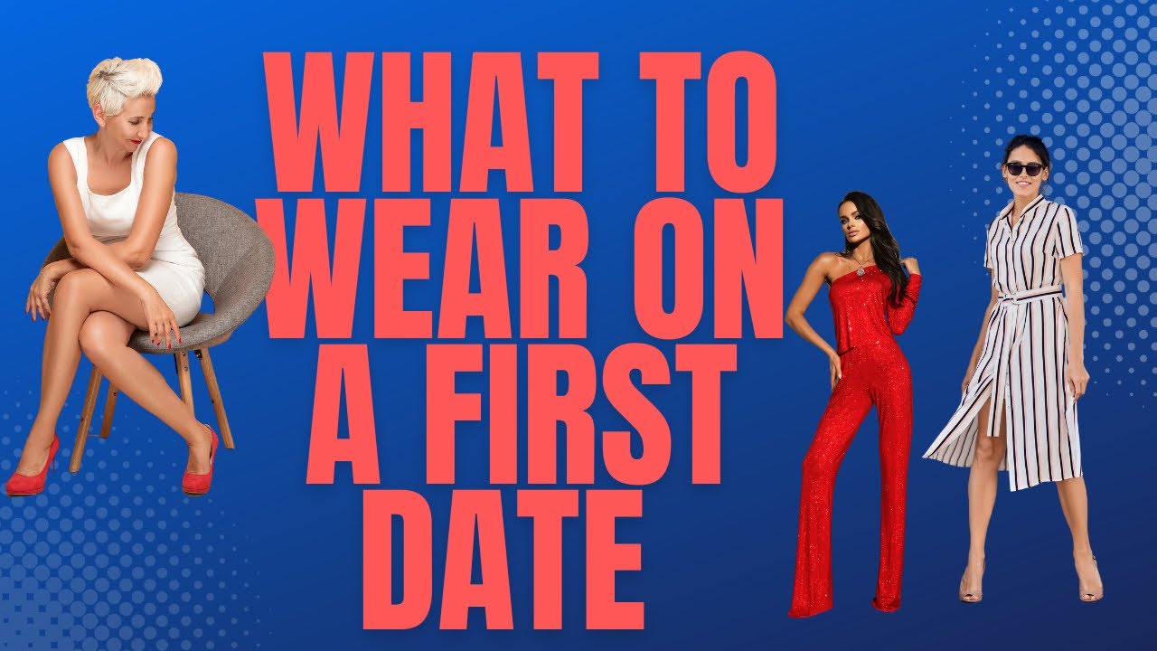 What to Wear on a First Date (Outfit Ideas & Tips) - YouTube