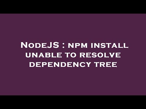 NodeJS : npm install unable to resolve dependency tree