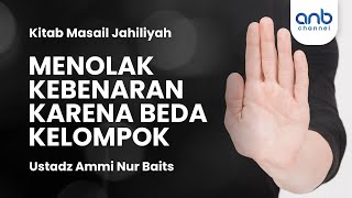 Menolak Kebenaran Karena Beda Kelompok | Ustadz Ammi Nur Baits