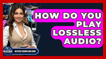 How Do You Play Lossless Audio? - NextGen Viewing and Audio
