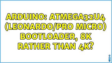 Arduino: ATmega32U4 (Leonardo/Pro Micro) bootloader, 8K rather than 4K?