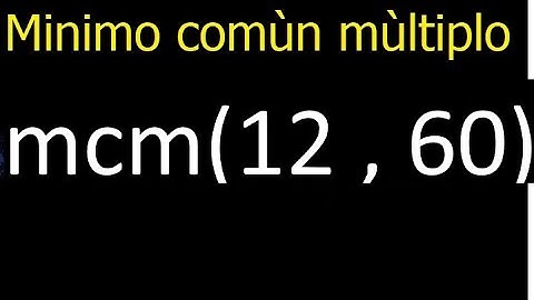 Minimo comun multiplo de 12 y 60 . mcm(12,60) mcm