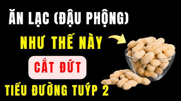 Người Tiểu Đường Ăn Gì? Bác Sĩ Khuyên Ăn Lạc Đậu Phộng Giúp Ổn Định Tiểu Đường Tuýp 2 Sau 1 Tháng