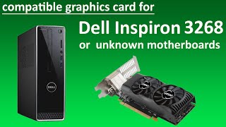 Compatible graphics card for Dell Inspiron 3268 (07F37C motherboard) or  unknown motherboards