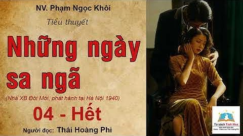 NHỮNG NGÀY SA NGÃ. Tập 04 - Hết. Tác giả: NV. Phạm Ngọc Khôi. Người đọc: Thái Hoàng Phi