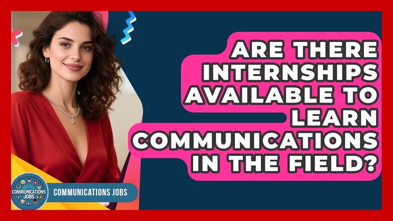 Are There Internships Available to Learn Communications in the Field? - Communications Jobs