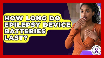 How Long Do Epilepsy Device Batteries Last? - Epilepsy Wellness Hub