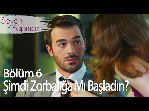 Şimdi zorbalığa mı başladın? - Seven Ne Yapmaz 6. Bölüm