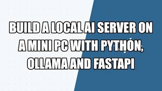 Build a Local AI Server on a Mini PC with Python, Ollama and FastAPI