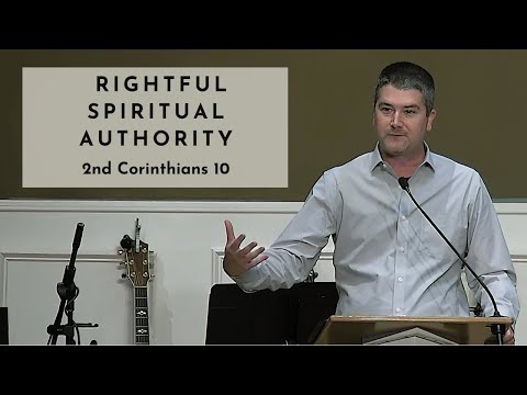 Rightful Spiritual Authority - 2 Corinthians 10 (2024 05 12)