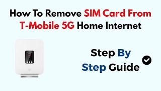 How To Remove SIM Card From T-Mobile 5G Home Internet