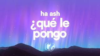 HA-ASH - ¿Qué Le Pongo? (Letra/Lyrics)