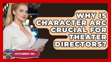 Why Is Character Arc Crucial For Theater Directors? - Entertainment Jobs