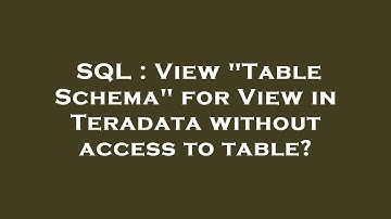 SQL : View "Table Schema" for View in Teradata without access to table?