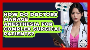 How Do Doctors Manage Anesthesia For Complex Surgical Patients? - The Operating Table