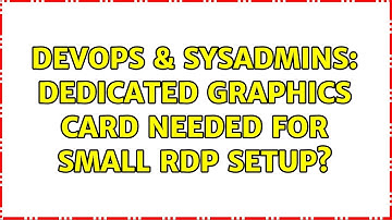 DevOps & SysAdmins: Dedicated graphics card needed for small RDP setup?