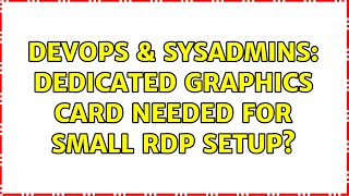 Famous DevOps & SysAdmins: Dedicated graphics card needed for small RDP setup? Profile