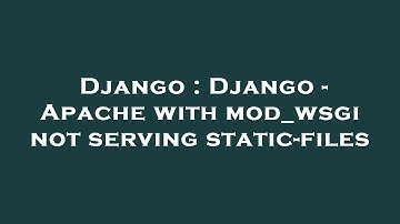 Django : Django - Apache with mod_wsgi not serving static-files