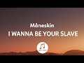 Måneskin - I WANNA BE YOUR SLAVE (Lyrics) I wanna touch your body Tiktok