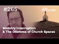 Ministry Interruption &amp; The Dilemma of Church Spaces