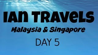 Ian Travels:Malaysia & Singapore-Day 5
