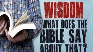 Wisdom: What Does The Bible Say About That