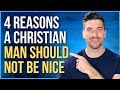 Why You Should NEVER BE NICE as a Man