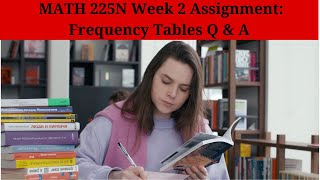 MATH 225N Week 2 Assignment: Frequency Tables Q & A