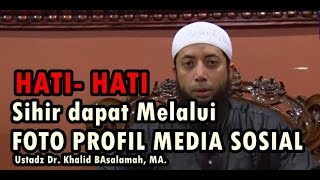 Sihir dapat Melalui Foto Profil Media Sosial- Ustadz Dr. Khalid Basalamah, MA