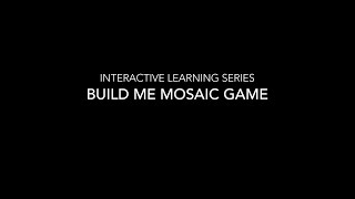 Interactive Learning Series: Build Me Mosaic Game Tutorial