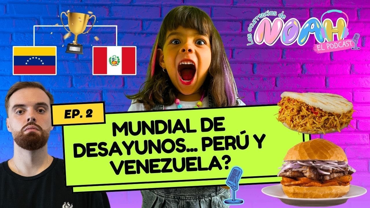 Perú y Venezuela - Mundial de desayunos| Las Ocurrencias de Noah Podcast - Ep.1 T1
