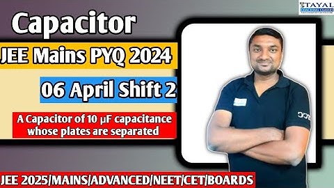 JEE Mains 2024 PYQ | 06 April Shift 2 | A Capacitor of 10 µF capacitance whose plates are separated