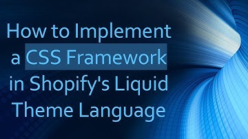 How to Implement a CSS Framework in Shopify