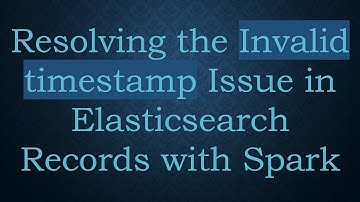 Resolving the Invalid timestamp Issue in Elasticsearch Records with Spark