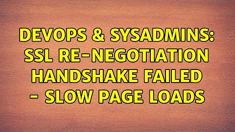 DevOps & SysAdmins: SSL Re-negotiation handshake failed - slow page loads (2 Solutions!!)