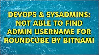 Famous DevOps & SysAdmins: Not able to find admin username for Roundcube by Bitnami Wealth