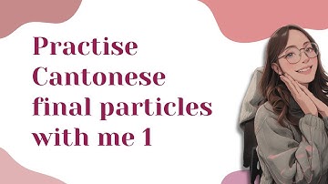 Practise Cantonese with Me | Final Particles Edition Part 1
